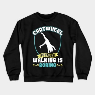 Cartwheel - Because Walking Is Boring Crewneck Sweatshirt